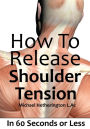 How To Release Shoulder Tension In 60 Seconds or Less