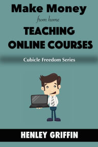 Title: Make Money From Home Teaching Online Video Courses, Author: Henley Griffin