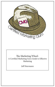 Title: The Marketing Wheel- A Certified Marketing Guru Guide To Effective Marketing, Author: Jeff Petermann