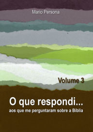 Title: O que respondi aos que me perguntaram sobre a Biblia: Vol. 3, Author: Mario Persona