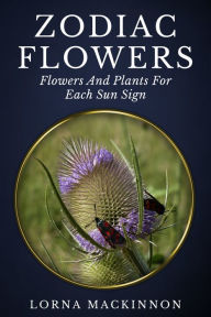 Title: Zodiac Flowers: Flowers And Plants For Each Sun Sign, Author: Lorna MacKinnon