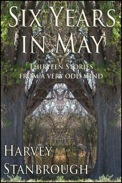 Six Years in May: Thirteen Stories from a Very Odd Mind