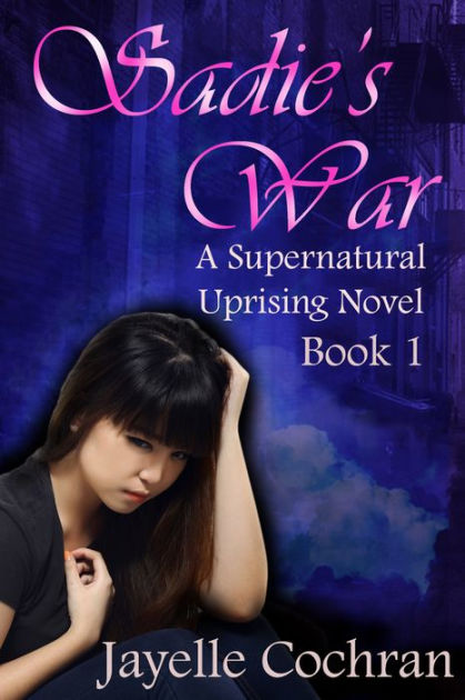 Sadie's War: A Supernatural Uprising Novel: Book 1 By Jayelle Cochran ...