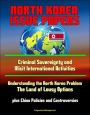 North Korea Issue Papers: Criminal Sovereignty and Illicit International Activities, Understanding the North Korea Problem: The Land of Lousy Options, plus China Policies and Controversies
