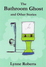Title: The Bathroom Ghost and Other Stories, Author: Lynne Roberts