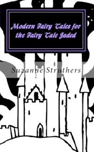Title: Modern Fairy Tales for the Fairy Tale Jaded, Author: Suzanne Struthers