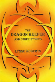 Title: The Dragon Keeper and Other Stories, Author: Lynne Roberts