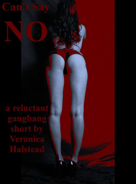 Can't Say No: A Reluctant Gangbang erotica story of Rough Revenge by  Veronica Halstead | eBook | Barnes & NobleÂ®