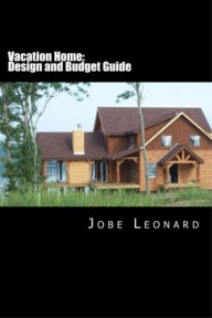 Title: Vacation Home: Design, Budget, Estimate, and Secure Your Best Deal, Author: Jobe Leonard