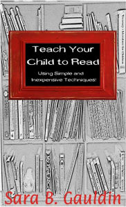 Title: Teach Your Child to Read Using Simple and Inexpensive Techniques!, Author: Sara Gauldin