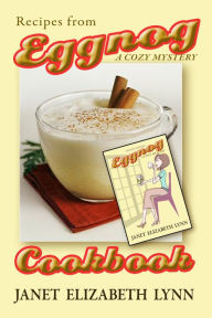 Title: Eggnog a Cozy Mystery Cookbook, Author: Janet Elizabeth Lynn