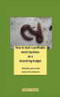 How to Start a Profitable Worm Business on a Shoestring Budget