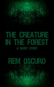 Title: The Creature in the Forest, Author: Rem Oscuro