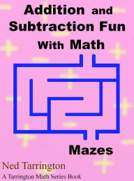 Title: Addition and Subtraction Fun With Math Mazes, Author: Ned Tarrington