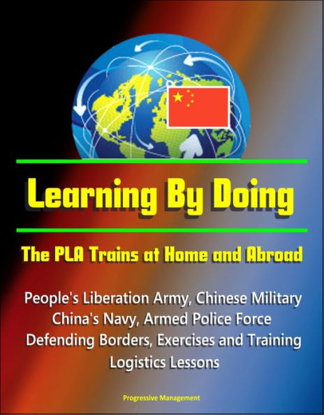 Learning By Doing: The PLA Trains at Home and Abroad - People's Liberation Army, Chinese Military, China's Navy, Armed Police Force, Defending Borders, Exercises and Training, Logistics Lessons