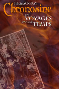 Title: Chronosine: Les Voyages dans le Temps, Author: Sylvain Henri André Agneray