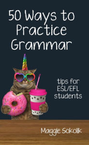 Title: Fifty Ways to Practice Grammar: Tips for ESL/EFL Students, Author: Maggie Sokolik