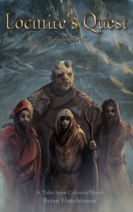 Title: Locmire's Quest: Book One A Tales from Calencia Novel, Author: Brian Hutchinson