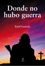Title: Donde no hubo guerra, Author: Raúl Fresneda Sr