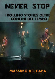 Title: Never Stop: I Rolling Stones oltre i confini del tempo, Author: Massimo Del Papa