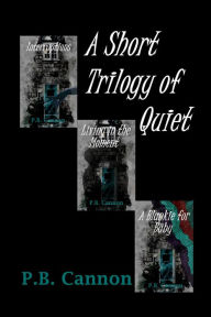 Title: A Short Trilogy of Quiet, Author: P.B. Cannon