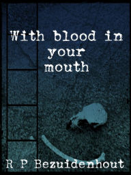 Title: With Blood In Your Mouth, Author: R.P. Bezuidenhout