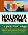 Moldova Encyclopedia: Comprehensive Coverage - Political Situation, Economy, Foreign Policy, Russian Influence, NATO, European Union, U.S. Policy, Transnistria and the Transniestrian Conflict
