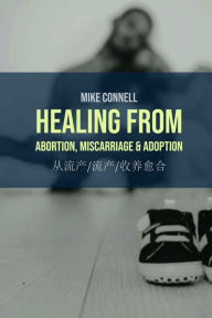 Title: Healing from Abortion, Miscarriage & Adoption cong liu chan liu chan shou yang yu he, Author: Mike Connell