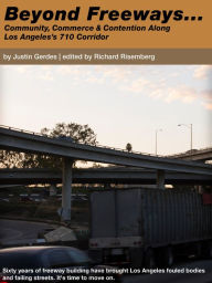 Title: Beyond Freeways: Community, Commerce, and Contention along Los Angeles's 710 Corridor, Author: Justin Gerdes