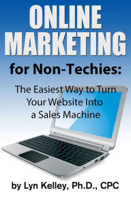 Title: Online Marketing for Non-Techies: The Easiest Way to Turn Your Website into a Sales Machine, Author: Lyn Kelley