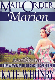 Title: Mail Order Marion (Chapman Mail Order Brides: Book 1), Author: Kate Whitsby
