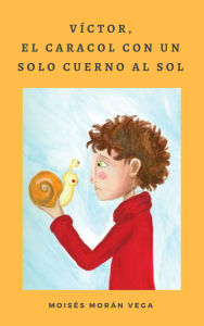 Title: Víctor, el caracol con un solo cuerno al Sol, Author: Moisés Morán Vega