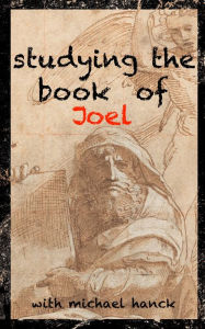 Title: Studying the Book of Joel: One of the Twelve Prophets, Author: Michael Hanck