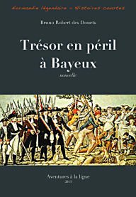 Title: Trésor en péril à Bayeux (Normandie légendaire - histoires courtes, #29), Author: Bruno Robert des Douets