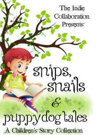 Title: Snips, Snails & Puppy Dog Tales: A Children's Story Collection, Author: The Indie Collaboration