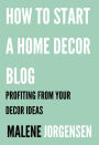 How to Start a Home Decor Blog: Profiting From Your Decor Ideas