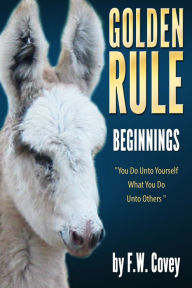 Title: Golden Rule: Beginnings, Author: F.W. Covey