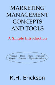 Title: Marketing Management Concepts and Tools: A Simple Introduction, Author: K.H. Erickson