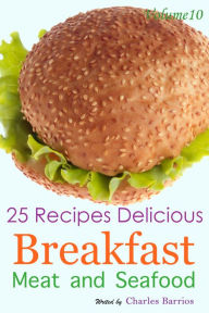 Title: 25 Recipes Delicious Breakfast Meat and Seafood Volume 10, Author: Charles Barrios