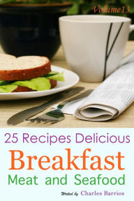 Title: 25 Recipes Delicious Breakfast Meat and Seafood Volume 13, Author: Charles Barrios