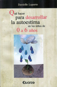 Title: Qué hacer para desarrollar la autoestima en los niños de 0 a 6 años., Author: Danielle Laporte