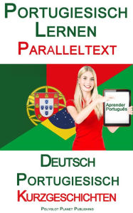 Title: Portugiesisch Lernen - Paralleltext - Kurzgeschichten (Deutsch - Portugiesisch), Author: Polyglot Planet Publishing