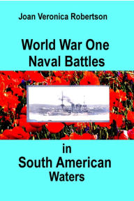 Title: World War One Naval Battles in South American Waters, Author: Joan Veronica Robertson
