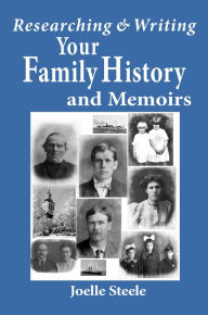 Title: Researching and Writing Your Family History and Memoirs, Author: Joelle Steele