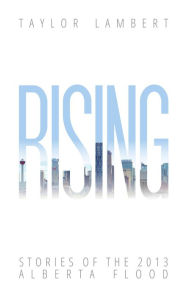 Title: Rising: Stories of the 2013 Alberta Flood, Author: Taylor Lambert