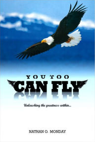 Title: You Too Can Fly: Unleashing the Greatness Within, Author: Nathan Monday