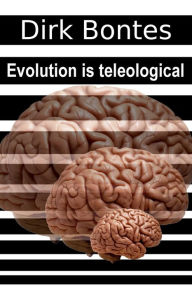 Title: Evolution Is Teleological, Author: Dirk Bontes