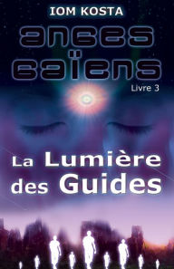 Title: Anges Gaiens, livre 3: La Lumiere des Guides, Author: Iom Kosta