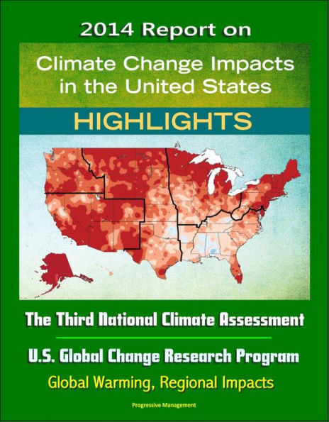 2014 Report on Climate Change Impacts in the United States: The Third National Climate Assessment, U.S. Global Change Research Program (Highlights) - Global Warming, Regional Impacts