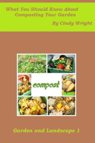 Title: What You Should Know About Composting Your Garden, Author: Cindy Wright